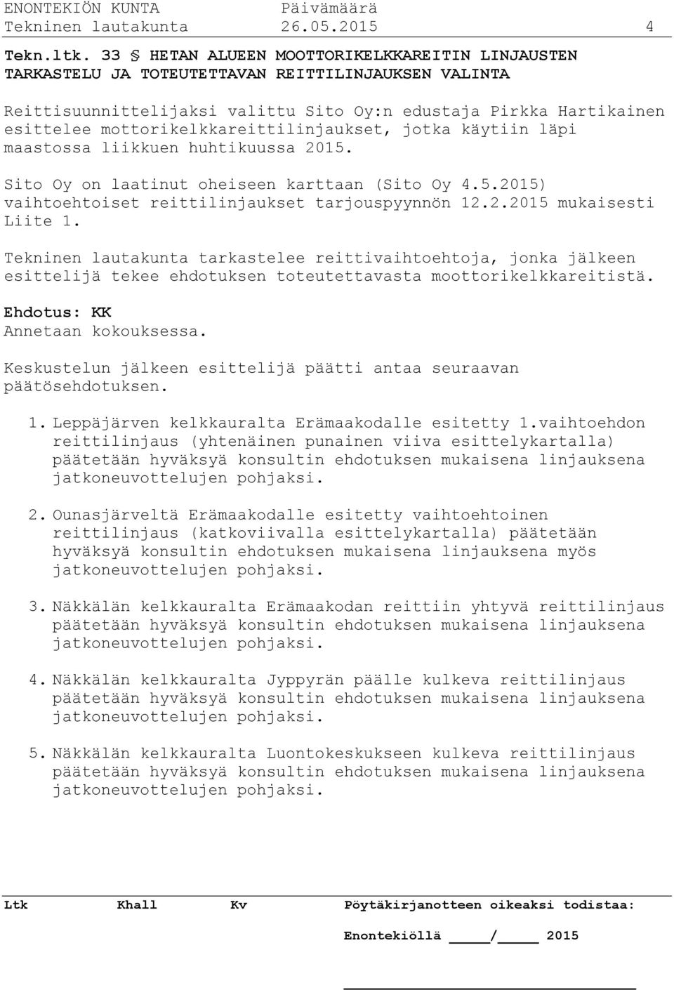 mottorikelkkareittilinjaukset, jotka käytiin läpi maastossa liikkuen huhtikuussa 2015. Sito Oy on laatinut oheiseen karttaan (Sito Oy 4.5.2015) vaihtoehtoiset reittilinjaukset tarjouspyynnön 12.2.2015 mukaisesti Liite 1.