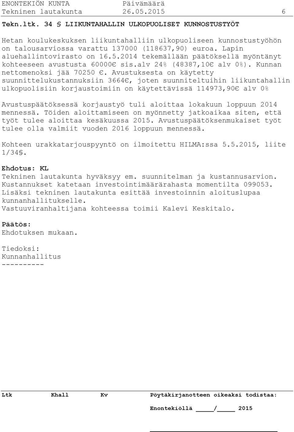 2014 tekemällään päätöksellä myöntänyt kohteeseen avustusta 60000 sis.alv 24% (48387,10 alv 0%). Kunnan nettomenoksi jää 70250.