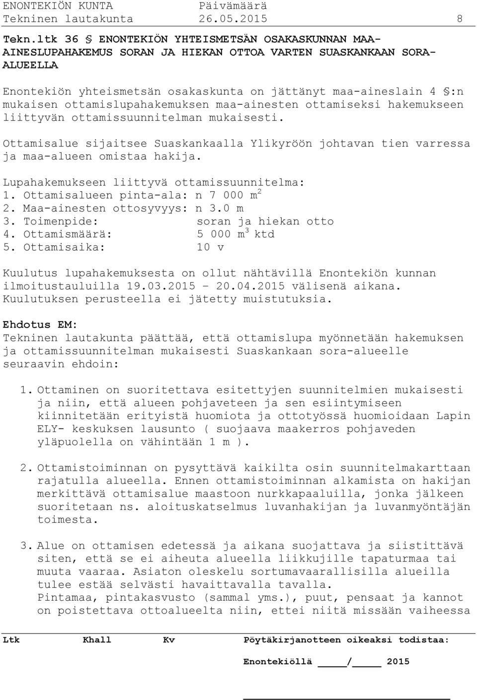 ottamislupahakemuksen maa-ainesten ottamiseksi hakemukseen liittyvän ottamissuunnitelman mukaisesti. Ottamisalue sijaitsee Suaskankaalla Ylikyröön johtavan tien varressa ja maa-alueen omistaa hakija.