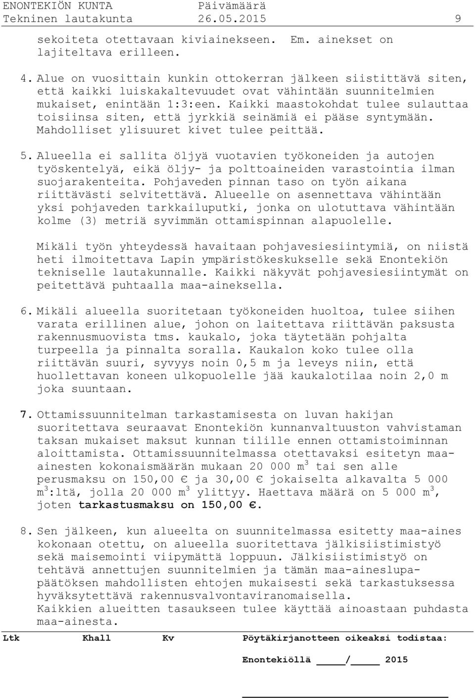 Kaikki maastokohdat tulee sulauttaa toisiinsa siten, että jyrkkiä seinämiä ei pääse syntymään. Mahdolliset ylisuuret kivet tulee peittää. 5.