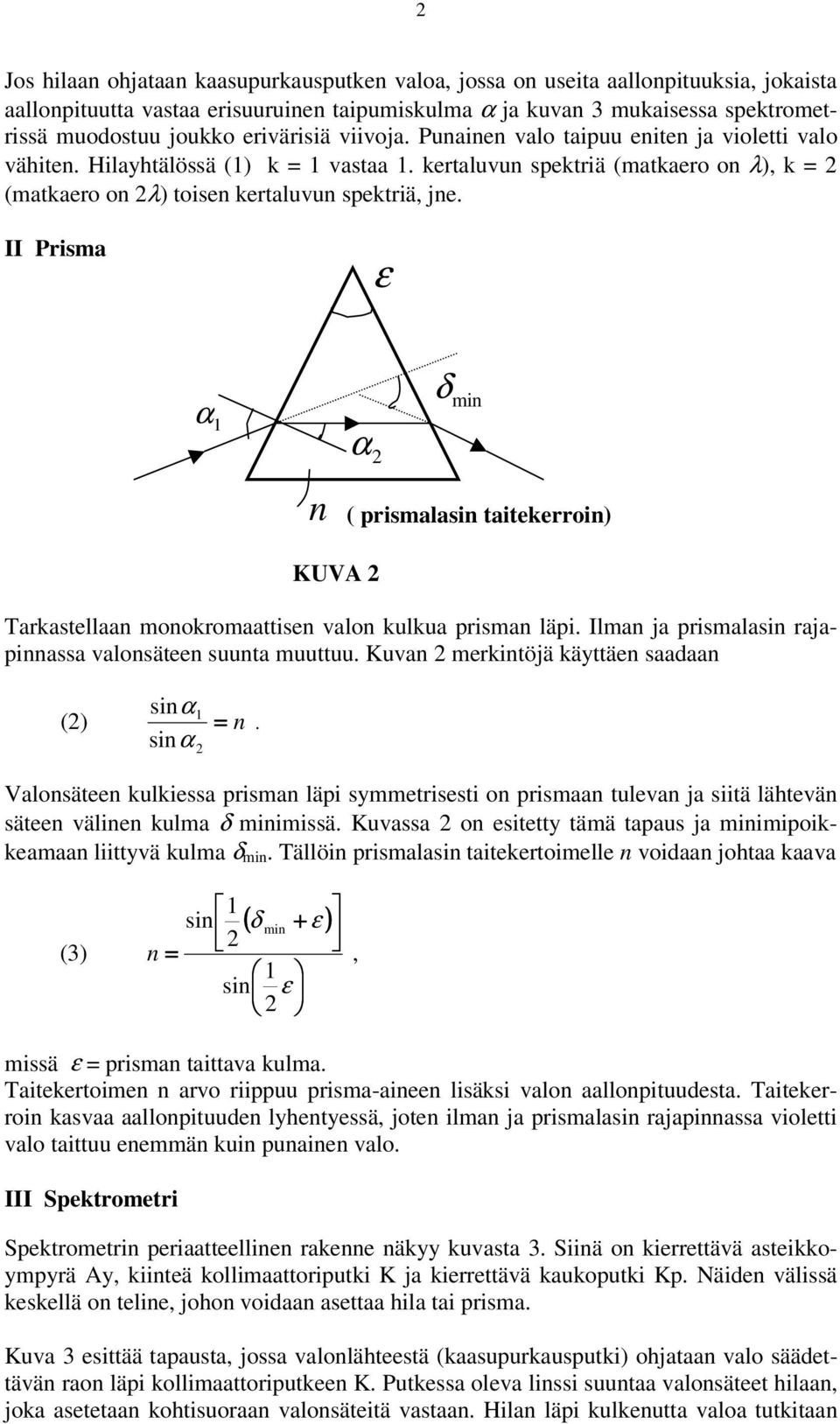 II Prisma ε 1 2 δ min n ( prismalasin taitekerroin) KUVA 2 Tarkastellaan monokromaattisen valon kulkua prisman läpi. Ilman ja prismalasin rajapinnassa valonsäteen suunta muuttuu.