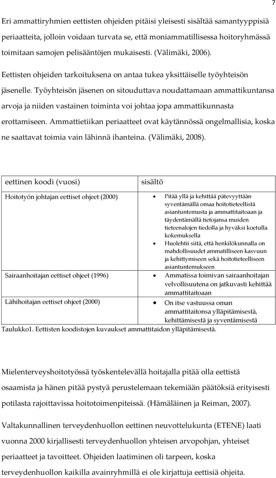 Työyhteisön jäsenen on sitouduttava noudattamaan ammattikuntansa arvoja ja niiden vastainen toiminta voi johtaa jopa ammattikunnasta erottamiseen.