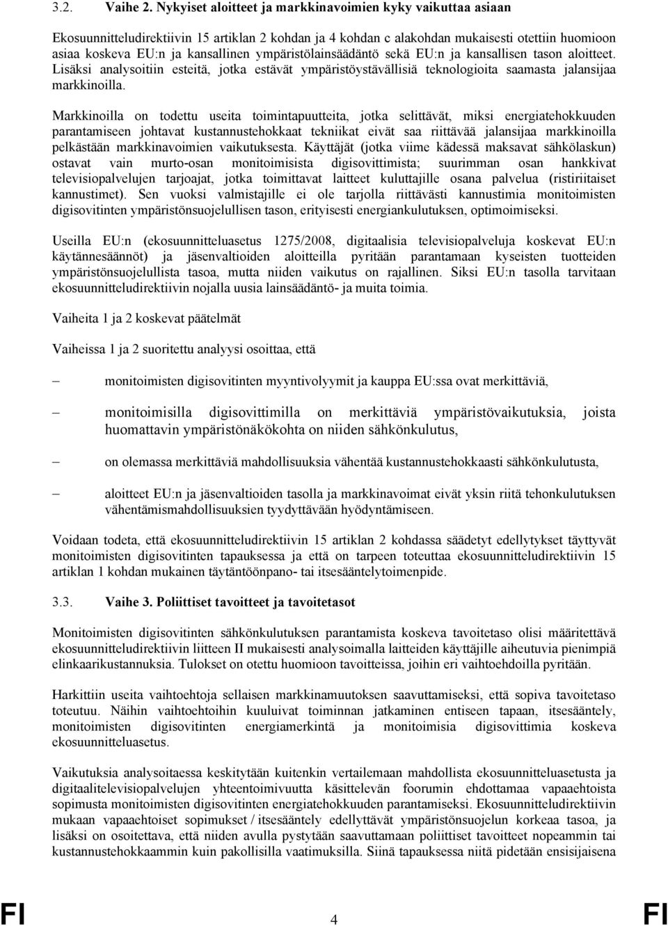 ympäristölainsäädäntö sekä EU:n ja kansallisen tason aloitteet. Lisäksi analysoitiin esteitä, jotka estävät ympäristöystävällisiä teknologioita saamasta jalansijaa markkinoilla.