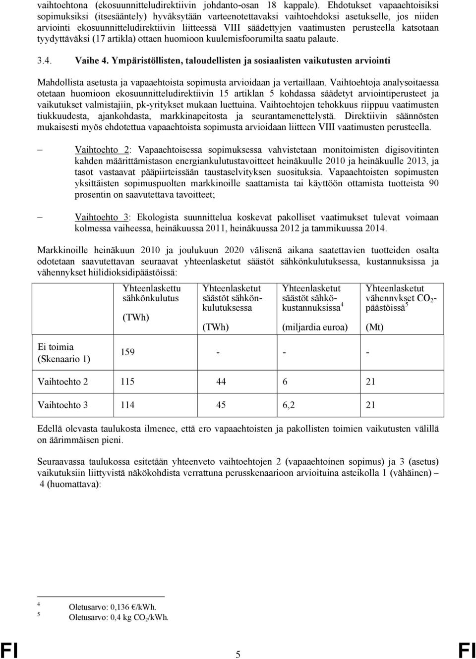 perusteella katsotaan tyydyttäväksi (17 artikla) ottaen huomioon kuulemisfoorumilta saatu palaute. 3.4. Vaihe 4.