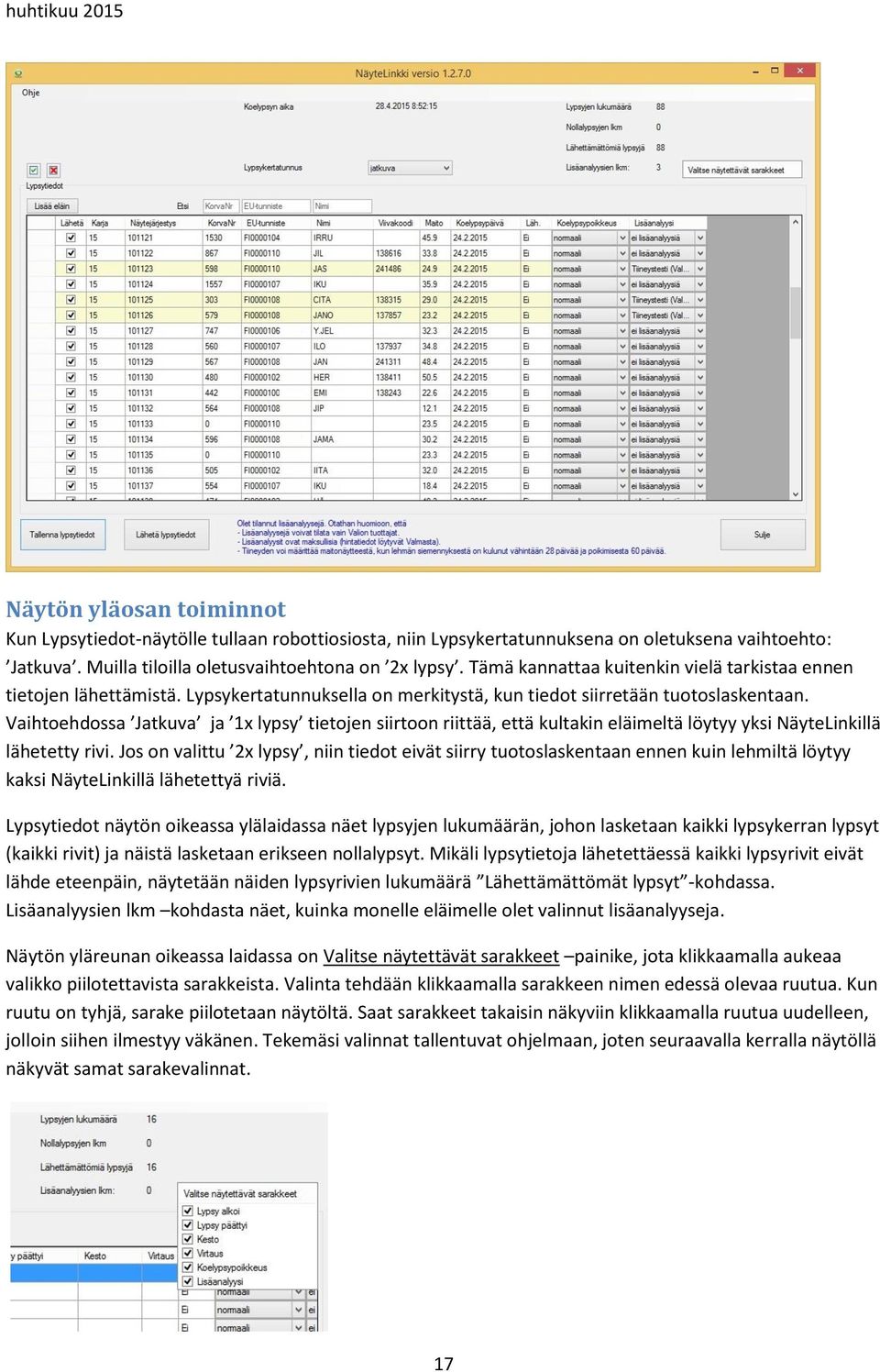 Vaihtoehdossa Jatkuva ja 1x lypsy tietojen siirtoon riittää, että kultakin eläimeltä löytyy yksi NäyteLinkillä lähetetty rivi.