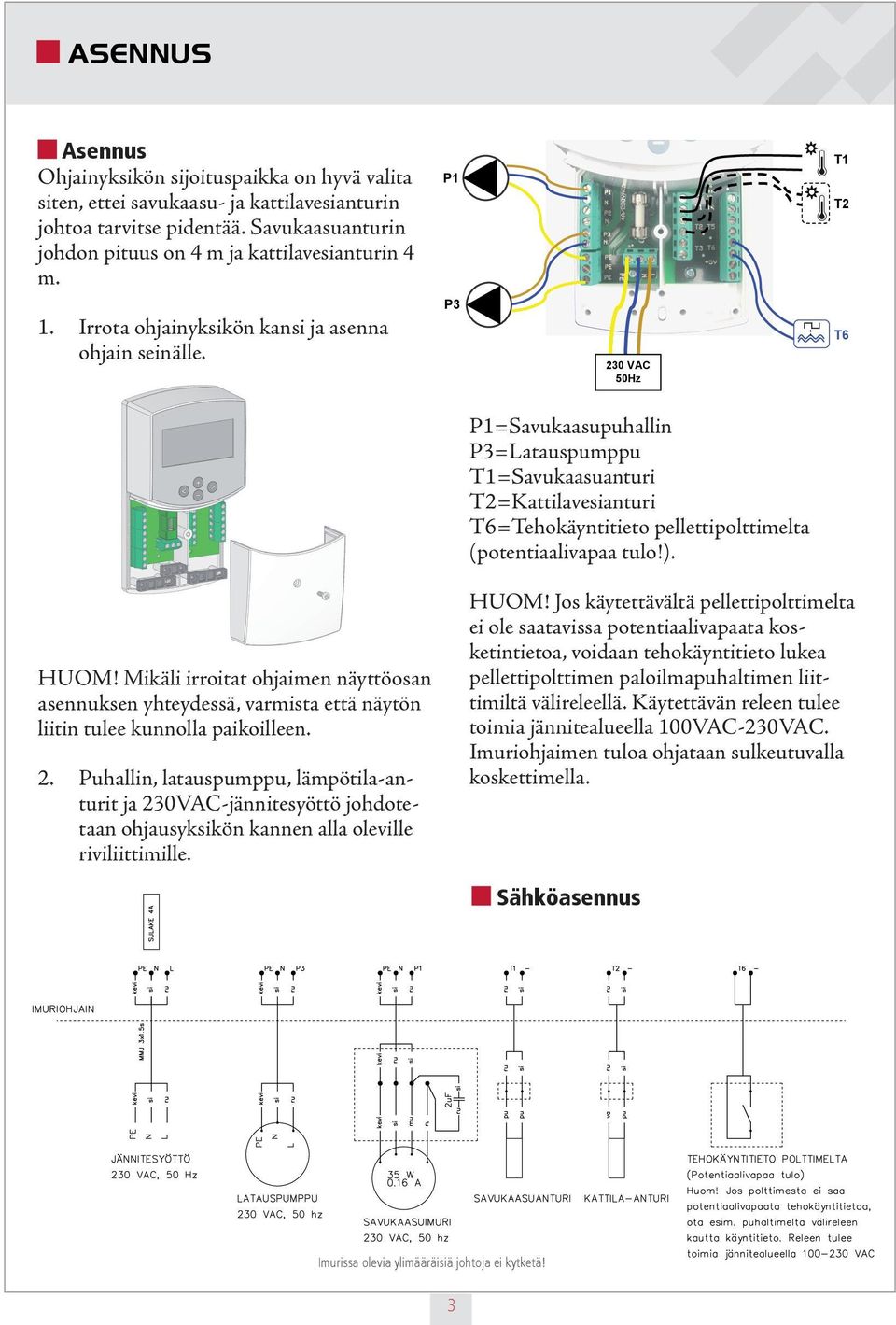 P3 230 VAC 50Hz T6 P1=Savukaasupuhallin P3= =Savukaasuanturi =Kattilavesianturi T6=Tehokäyntitieto pellettipolttimelta (potentiaalivapaa tulo!). HUOM!