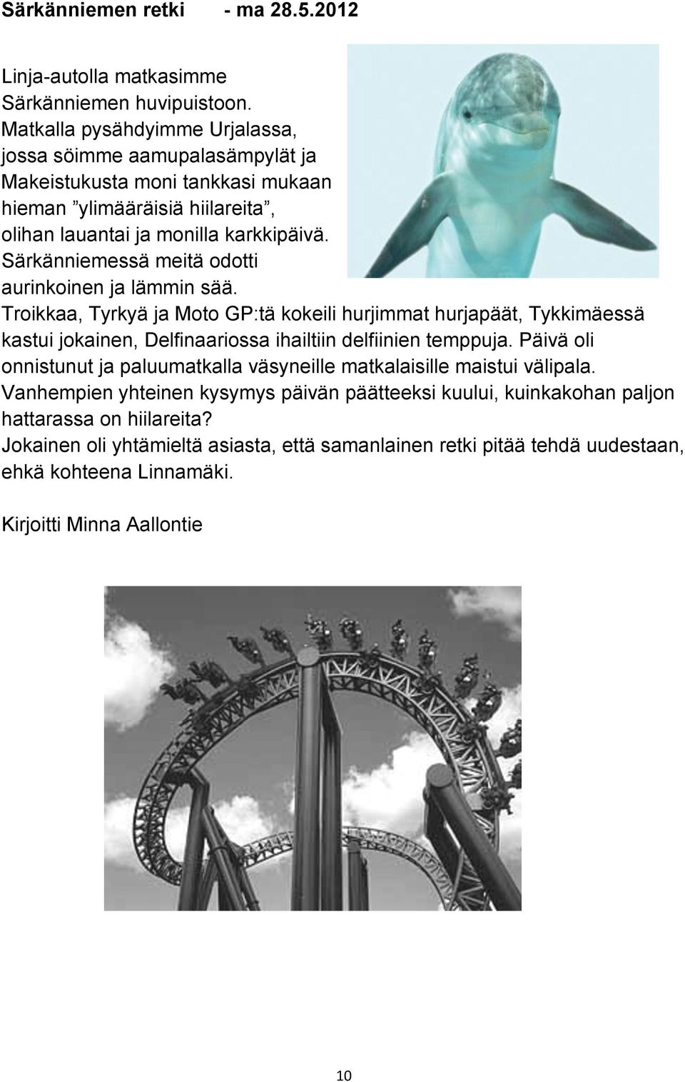 Särkänniemessä meitä odotti aurinkoinen ja lämmin sää. Troikkaa, Tyrkyä ja Moto GP:tä kokeili hurjimmat hurjapäät, Tykkimäessä kastui jokainen, Delfinaariossa ihailtiin delfiinien temppuja.