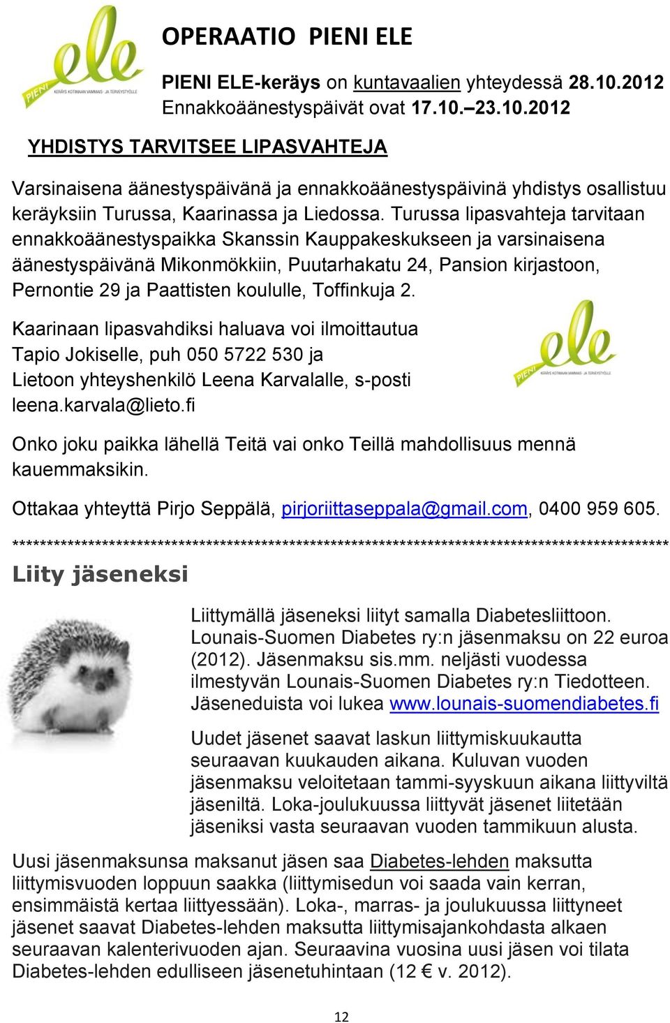 Turussa lipasvahteja tarvitaan ennakkoäänestyspaikka Skanssin Kauppakeskukseen ja varsinaisena äänestyspäivänä Mikonmökkiin, Puutarhakatu 24, Pansion kirjastoon, Pernontie 29 ja Paattisten koululle,
