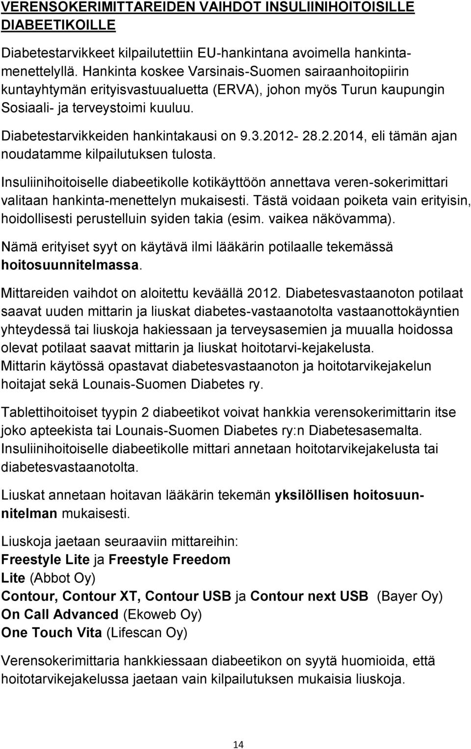 2012-28.2.2014, eli tämän ajan noudatamme kilpailutuksen tulosta. Insuliinihoitoiselle diabeetikolle kotikäyttöön annettava veren-sokerimittari valitaan hankinta-menettelyn mukaisesti.
