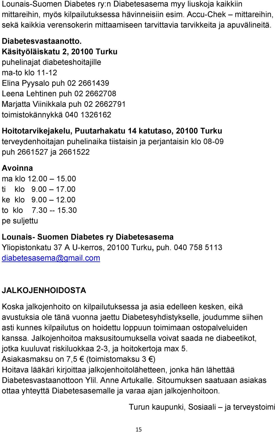 Käsityöläiskatu 2, 20100 Turku puhelinajat diabeteshoitajille ma-to klo 11-12 Elina Pyysalo puh 02 2661439 Leena Lehtinen puh 02 2662708 Marjatta Viinikkala puh 02 2662791 toimistokännykkä 040