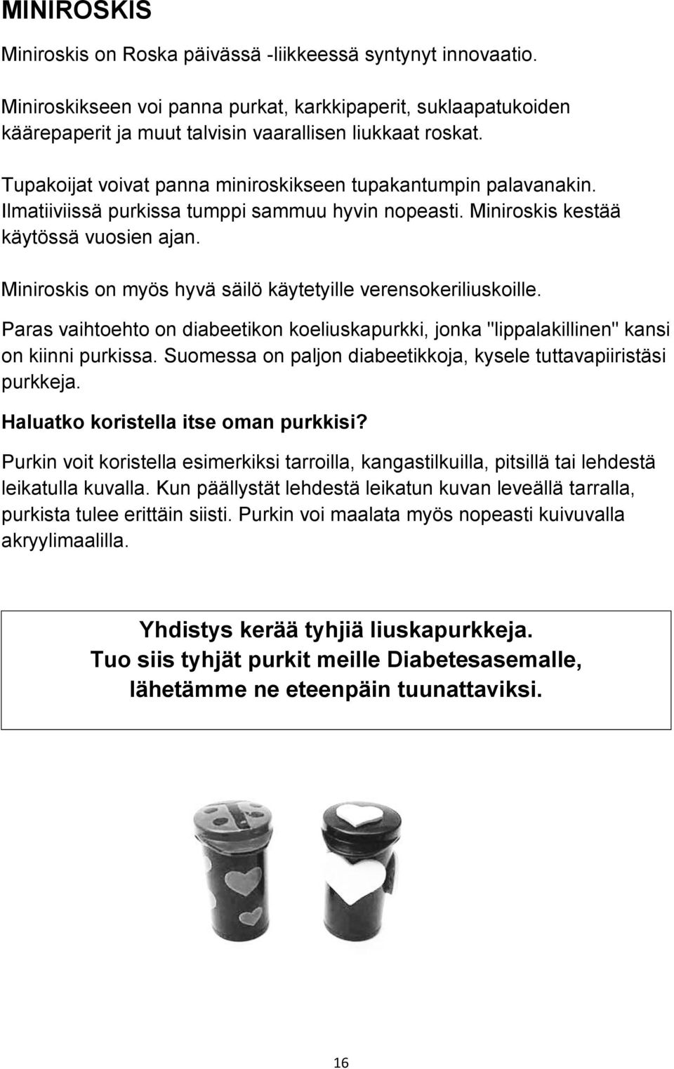 Miniroskis on myös hyvä säilö käytetyille verensokeriliuskoille. Paras vaihtoehto on diabeetikon koeliuskapurkki, jonka "lippalakillinen" kansi on kiinni purkissa.