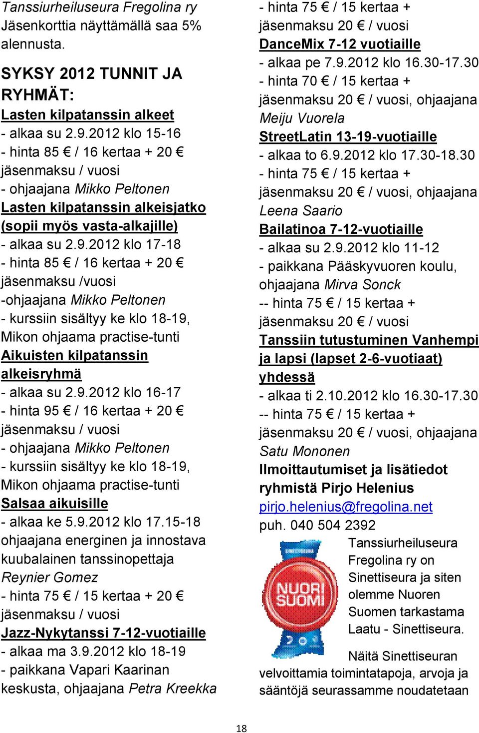 2012 klo 17-18 - hinta 85 / 16 kertaa + 20 jäsenmaksu /vuosi -ohjaajana Mikko Peltonen - kurssiin sisältyy ke klo 18-19,