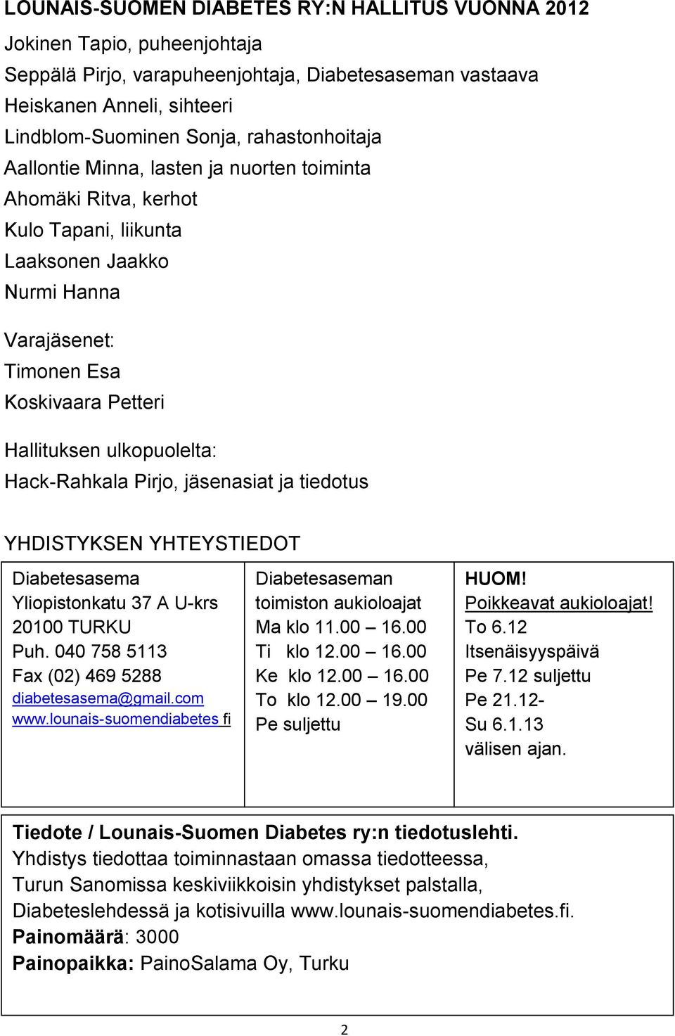 ulkopuolelta: Hack-Rahkala Pirjo, jäsenasiat ja tiedotus YHDISTYKSEN YHTEYSTIEDOT Diabetesasema Yliopistonkatu 37 A U-krs 20100 TURKU Puh. 040 758 5113 Fax (02) 469 5288 diabetesasema@gmail.com www.