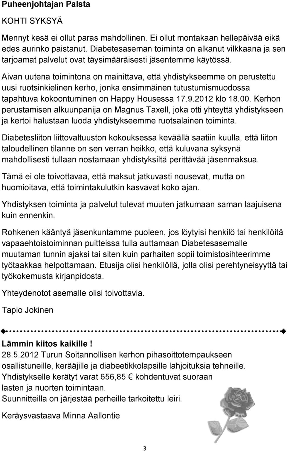 Aivan uutena toimintona on mainittava, että yhdistykseemme on perustettu uusi ruotsinkielinen kerho, jonka ensimmäinen tutustumismuodossa tapahtuva kokoontuminen on Happy Housessa 17.9.2012 klo 18.00.
