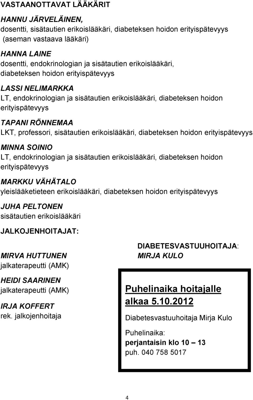 erikoislääkäri, diabeteksen hoidon erityispätevyys MINNA SOINIO LT, endokrinologian ja sisätautien erikoislääkäri, diabeteksen hoidon erityispätevyys MARKKU VÄHÄTALO yleislääketieteen erikoislääkäri,