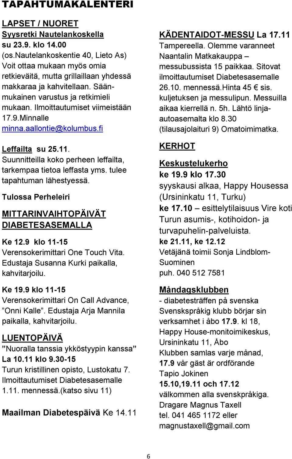 Ilmoittautumiset viimeistään 17.9.Minnalle minna.aallontie@kolumbus.fi Leffailta su 25.11. Suunnitteilla koko perheen leffailta, tarkempaa tietoa leffasta yms. tulee tapahtuman lähestyessä.