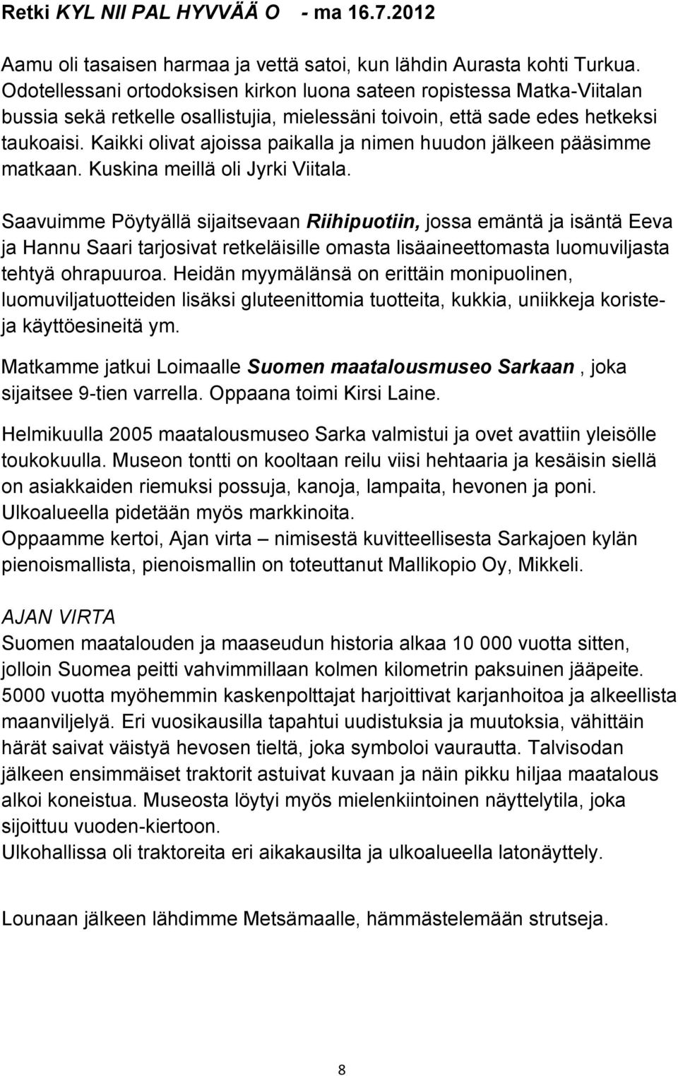 Kaikki olivat ajoissa paikalla ja nimen huudon jälkeen pääsimme matkaan. Kuskina meillä oli Jyrki Viitala.
