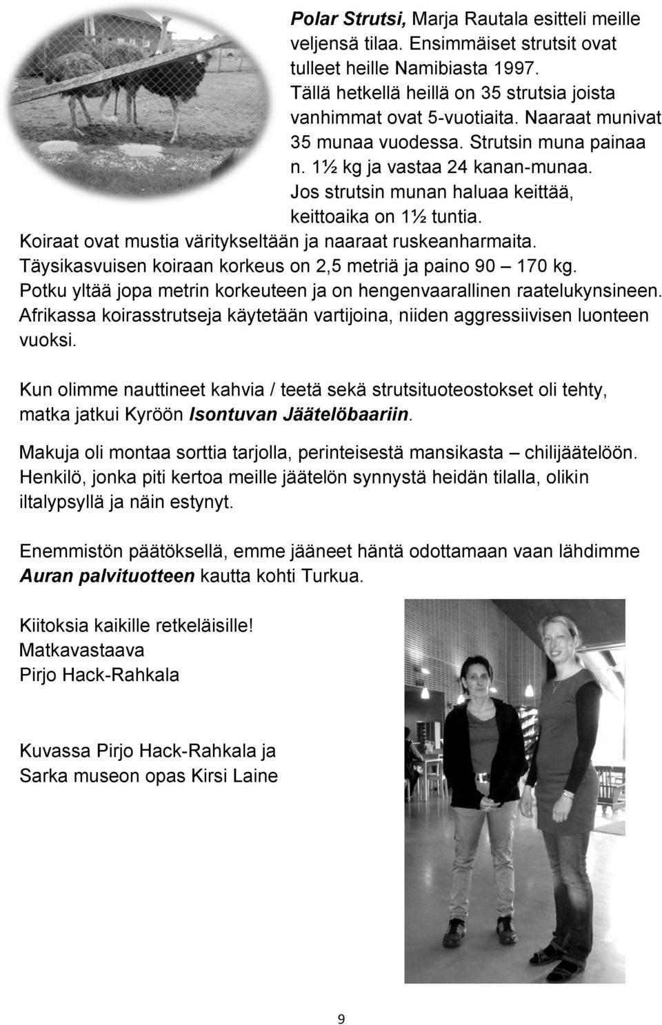 Koiraat ovat mustia väritykseltään ja naaraat ruskeanharmaita. Täysikasvuisen koiraan korkeus on 2,5 metriä ja paino 90 170 kg.