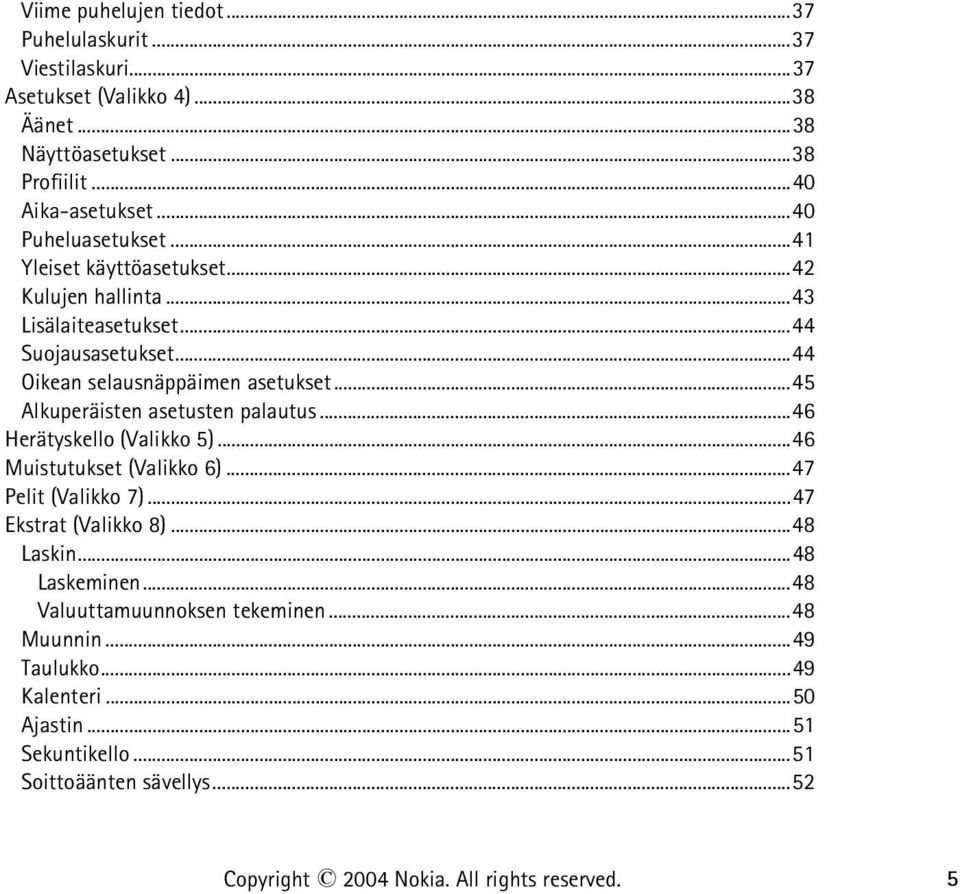 ..45 Alkuperäisten asetusten palautus...46 Herätyskello (Valikko 5)...46 Muistutukset (Valikko 6)...47 Pelit (Valikko 7)...47 Ekstrat (Valikko 8)...48 Laskin.