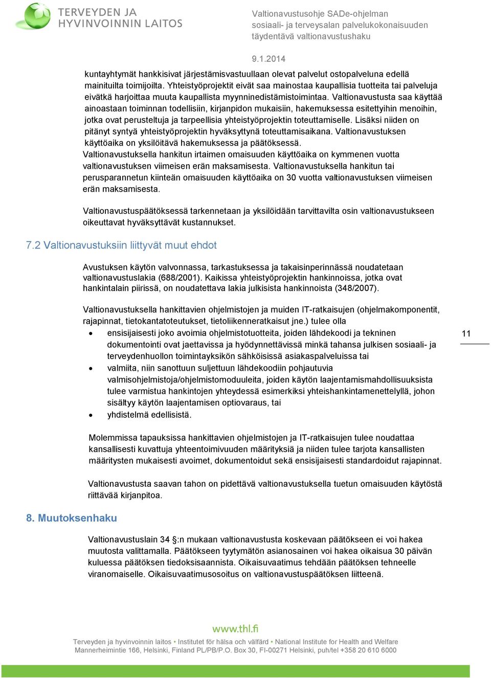 Valtionavustusta saa käyttää ainoastaan toiminnan todellisiin, kirjanpidon mukaisiin, hakemuksessa esitettyihin menoihin, jotka ovat perusteltuja ja tarpeellisia yhteistyöprojektin toteuttamiselle.