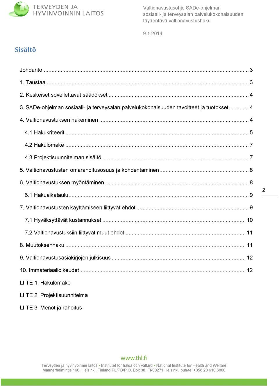 .. 9 2 7. Valtionavustusten käyttämiseen liittyvät ehdot... 9 7.1 Hyväksyttävät kustannukset... 10 7.2 Valtionavustuksiin liittyvät muut ehdot... 11 8. Muutoksenhaku.