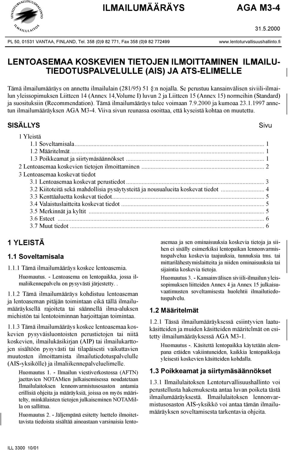 Se perustuu kansainvälisen siviili-ilmailun yleissopimuksen Liitteen 14 (Annex 14,Volume I) luvun 2 ja Liitteen 15 (Annex 15) normeihin (Standard) ja suosituksiin (Recommendation).