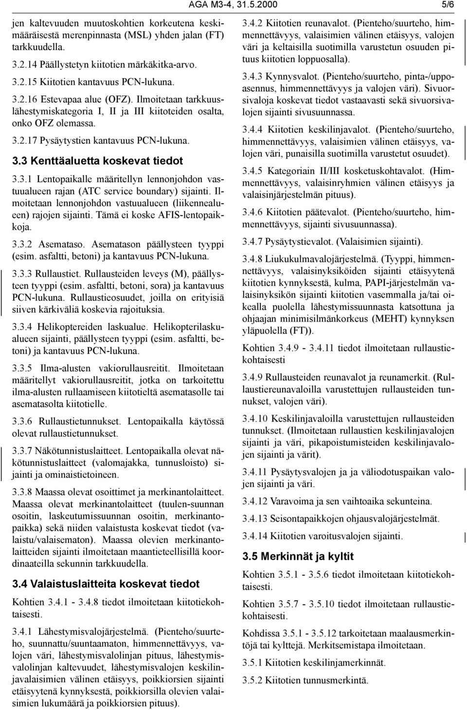 3.1 Lentopaikalle määritellyn lennonjohdon vastuualueen rajan (ATC service boundary) sijainti. Ilmoitetaan lennonjohdon vastuualueen (liikennealueen) rajojen sijainti.