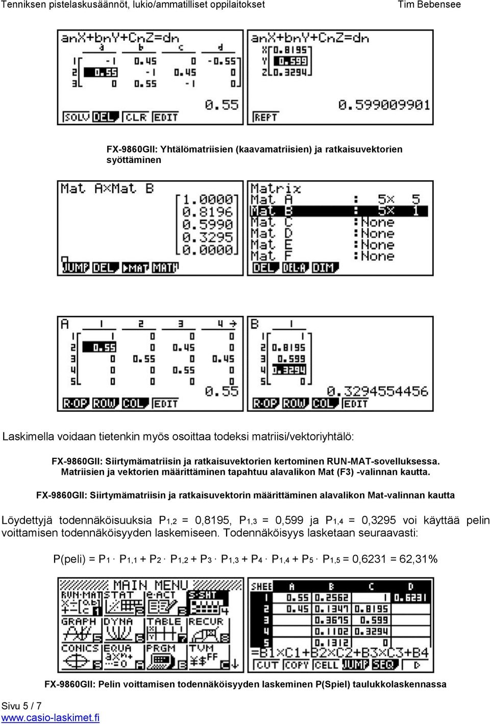 FX-9860GII: Siirtymämatriisin ja ratkaisuvektorin määrittäminen alavalikon Mat-valinnan kautta Löydettyjä todennäköisuuksia P1,2 = 0,8195, P1,3 = 0,599 ja P1,4 = 0,3295 voi käyttää pelin