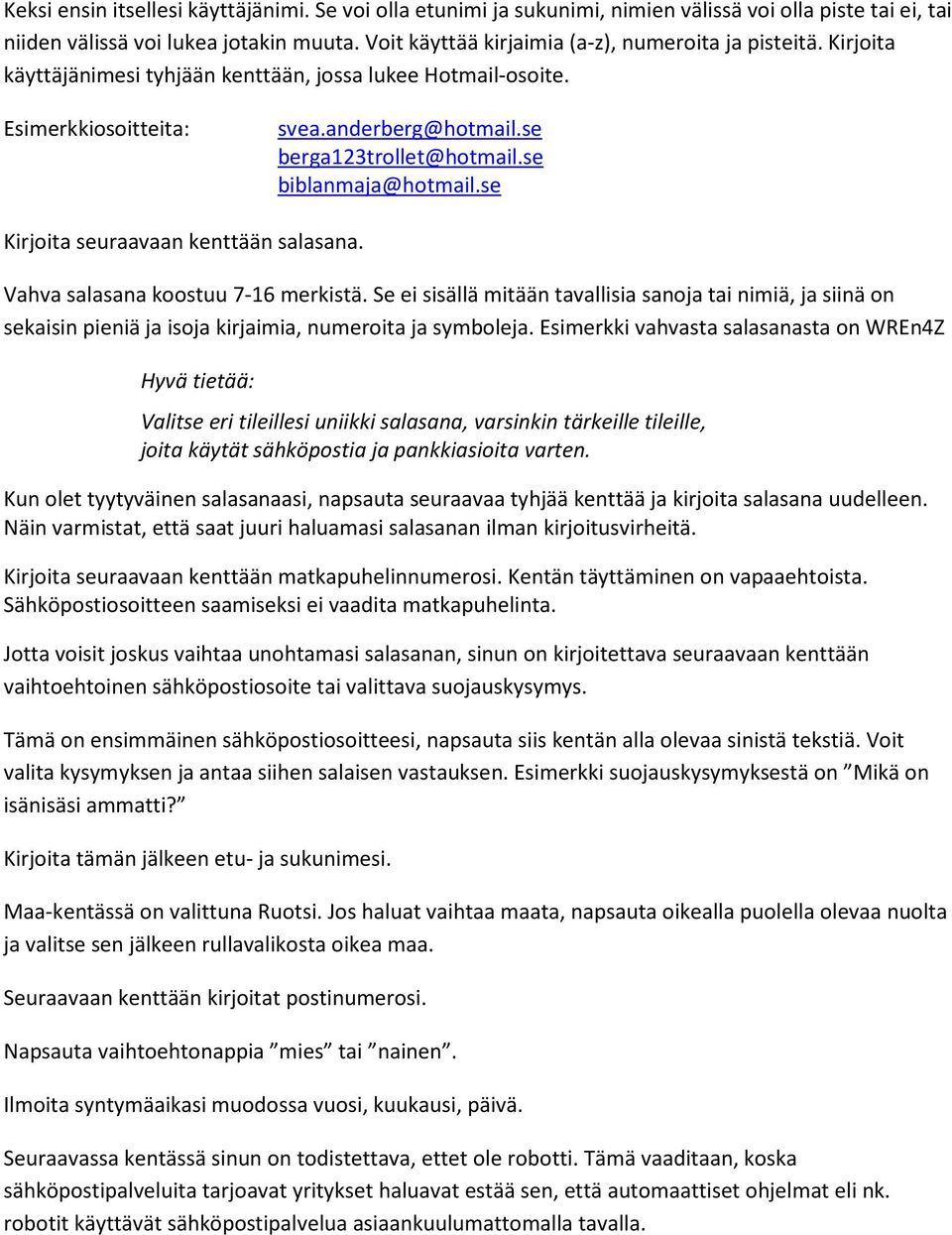 se biblanmaja@hotmail.se Kirjoita seuraavaan kenttään salasana. Vahva salasana koostuu 7-16 merkistä.