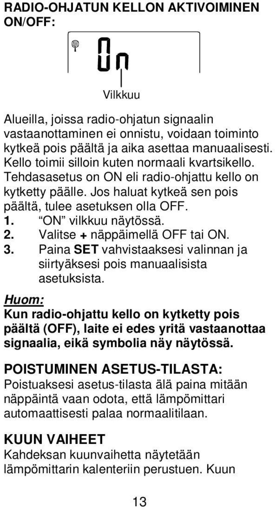 Valitse + näppäimellä OFF tai ON. 3. Paina SET vahvistaaksesi valinnan ja siirtyäksesi pois manuaalisista asetuksista.