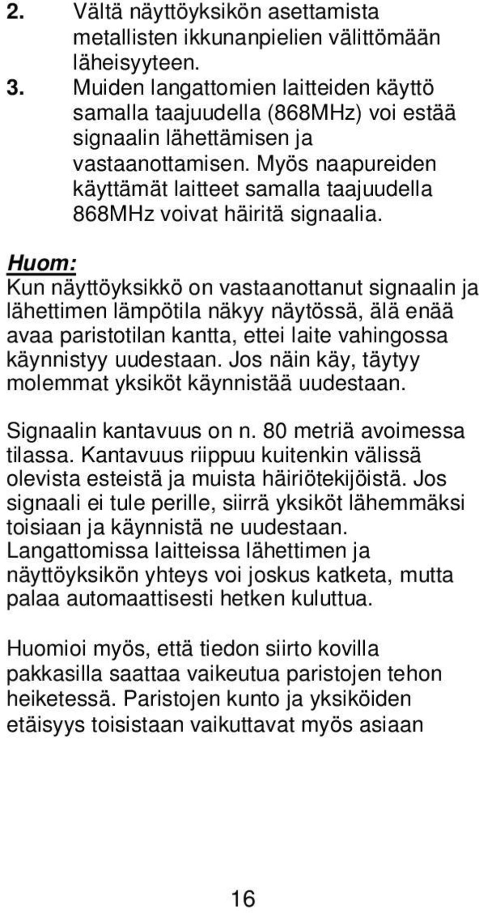 Myös naapureiden käyttämät laitteet samalla taajuudella 868MHz voivat häiritä signaalia.