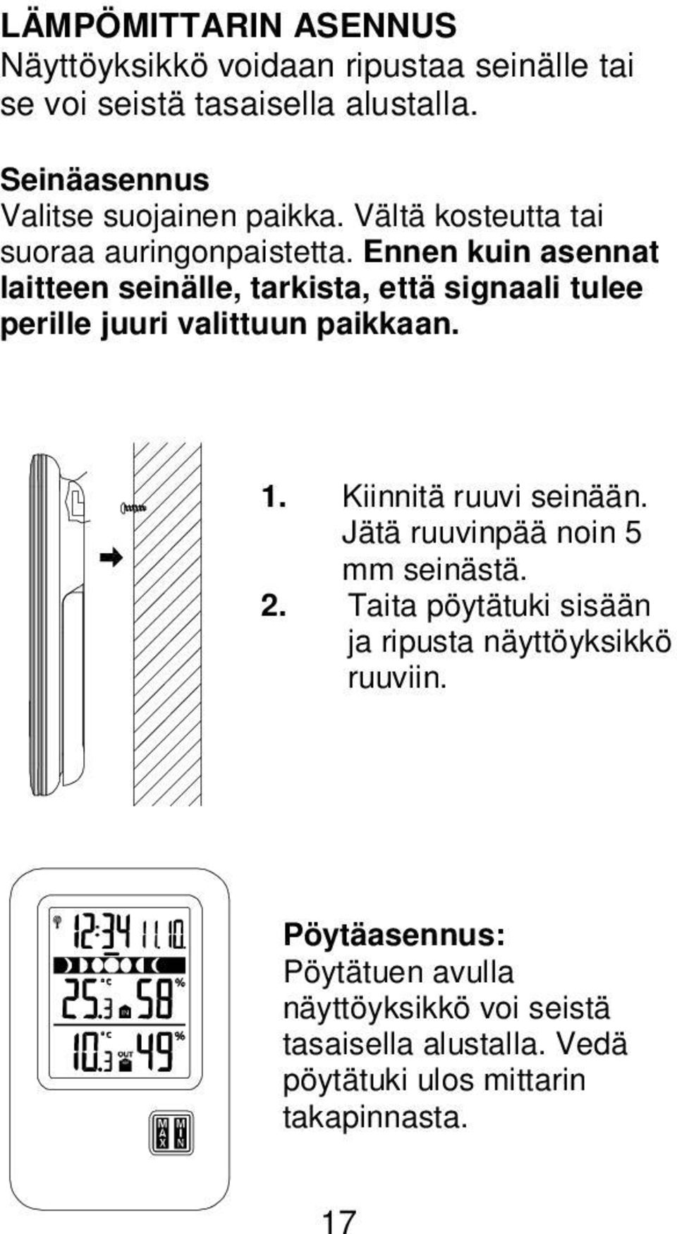 Ennen kuin asennat laitteen seinälle, tarkista, että signaali tulee perille juuri valittuun paikkaan. 1. Kiinnitä ruuvi seinään.