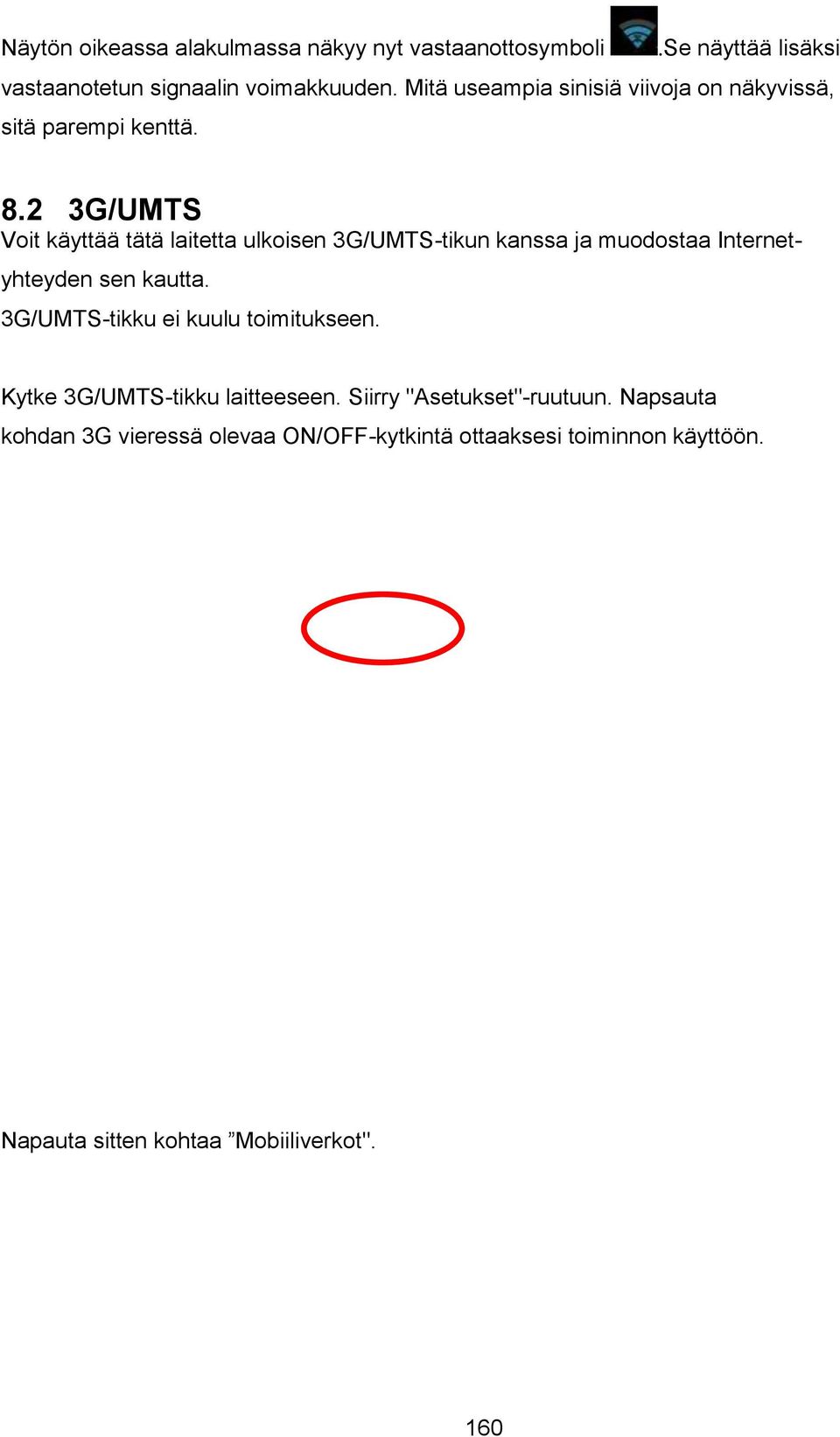 2 3G/UMTS Voit käyttää tätä laitetta ulkoisen 3G/UMTS-tikun kanssa ja muodostaa Internet- yhteyden sen kautta.