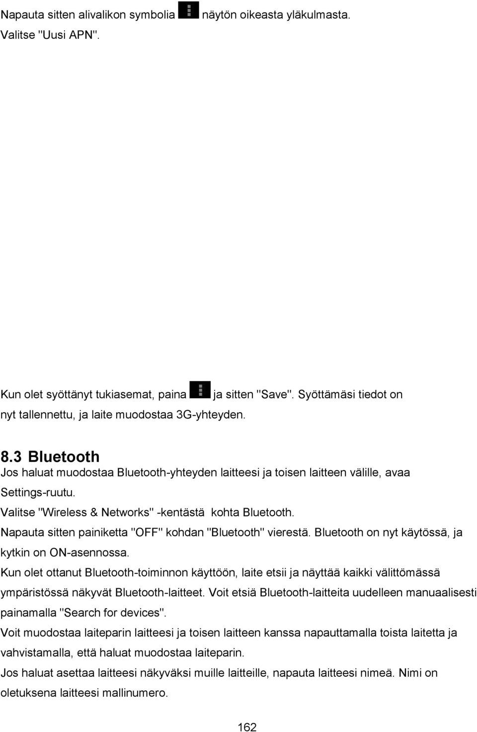 Napauta sitten painiketta "OFF" kohdan "Bluetooth" vierestä. Bluetooth on nyt käytössä, ja kytkin on ON-asennossa.