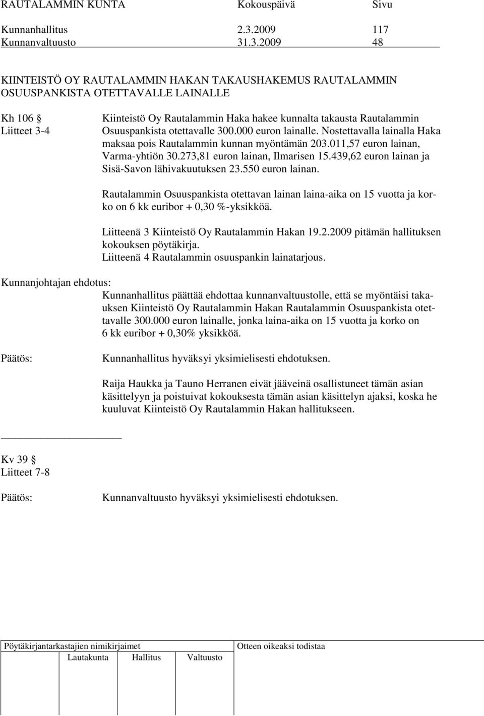 .3.2009 48 KIINTEISTÖ OY RAUTALAMMIN HAKAN TAKAUSHAKEMUS RAUTALAMMIN OSUUSPANKISTA OTETTAVALLE LAINALLE Kh 106 Liitteet 3-4 Kiinteistö Oy Rautalammin Haka hakee kunnalta takausta Rautalammin