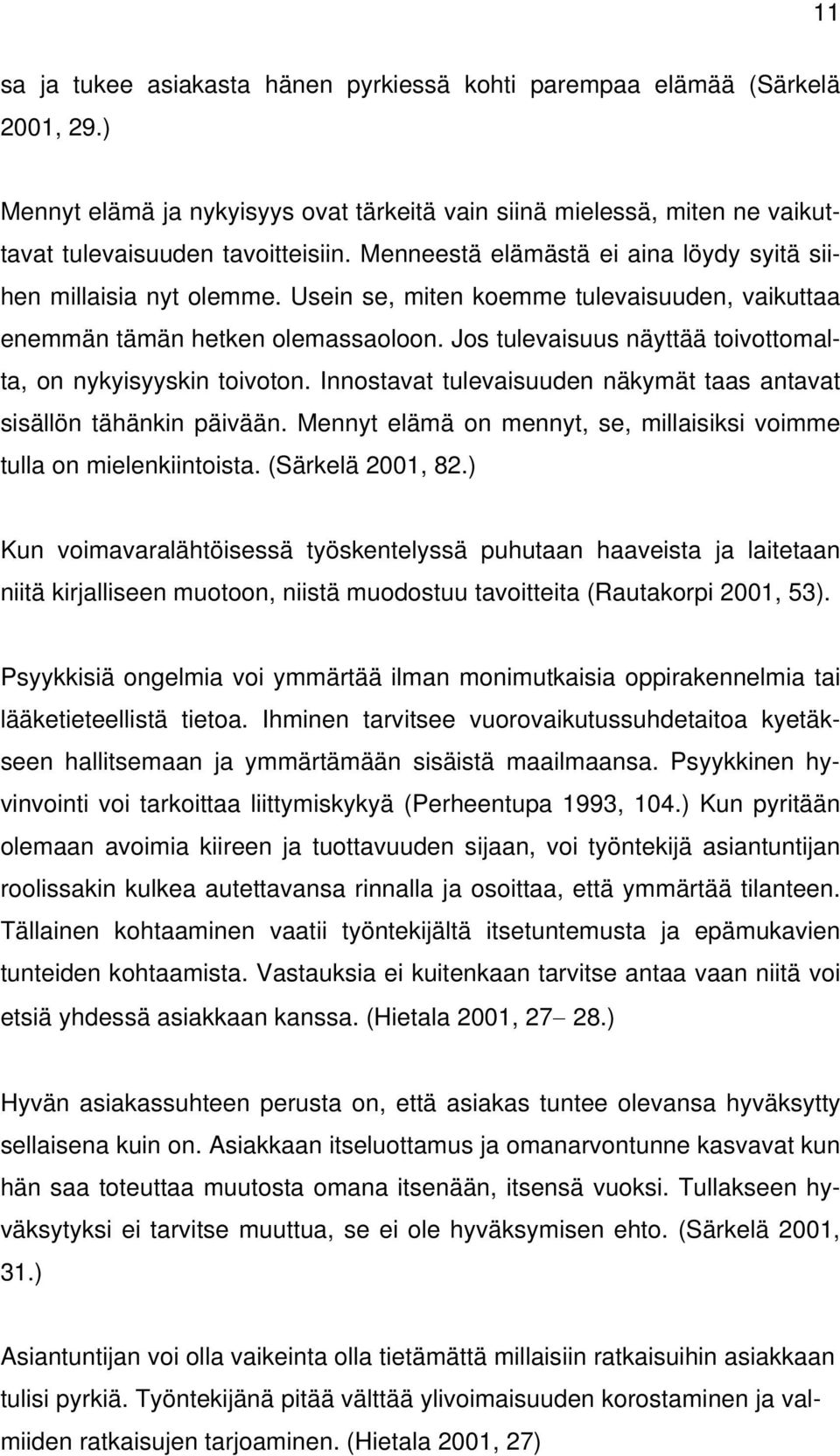 Jos tulevaisuus näyttää toivottomalta, on nykyisyyskin toivoton. Innostavat tulevaisuuden näkymät taas antavat sisällön tähänkin päivään.