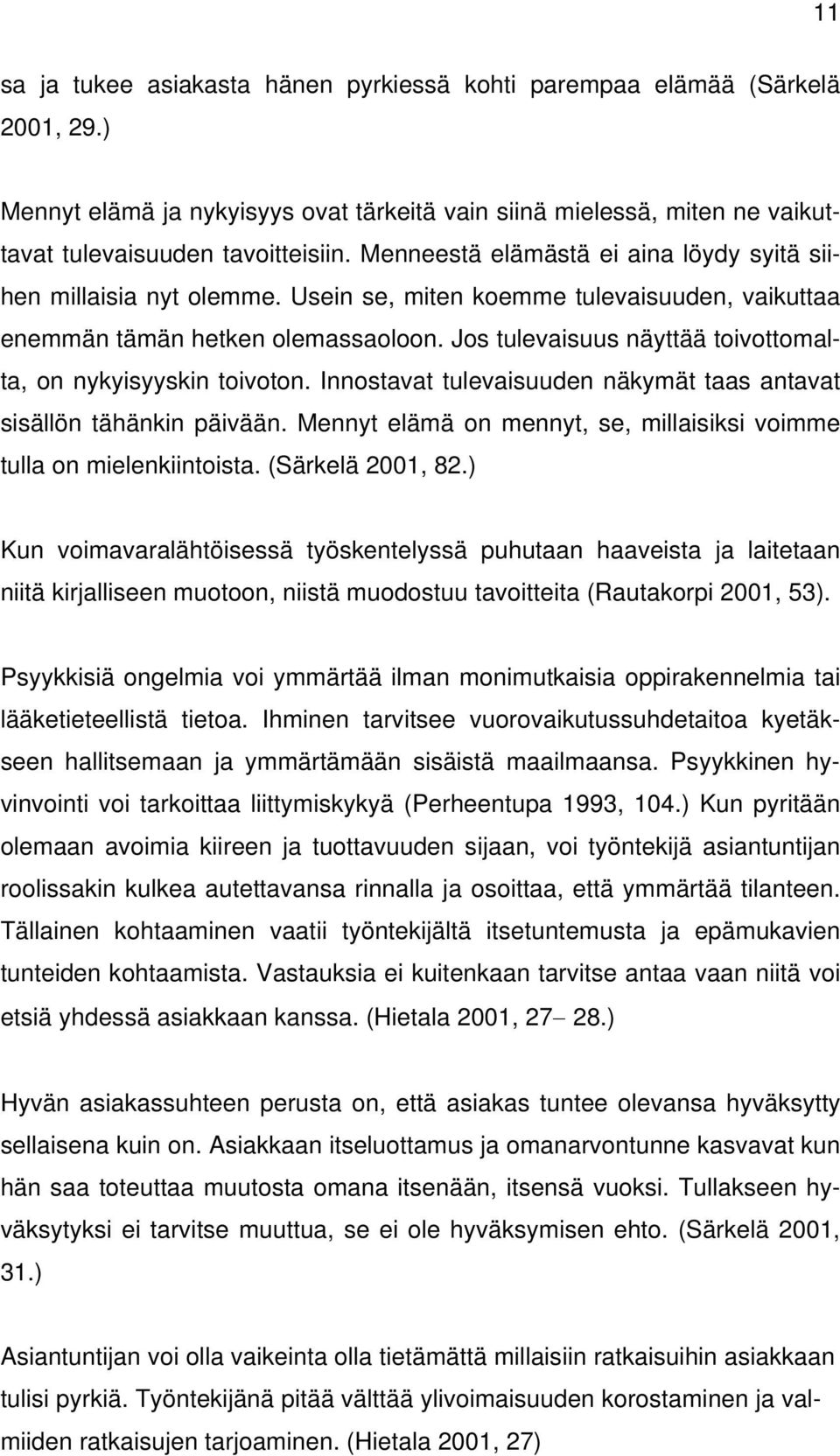 Jos tulevaisuus näyttää toivottomalta, on nykyisyyskin toivoton. Innostavat tulevaisuuden näkymät taas antavat sisällön tähänkin päivään.