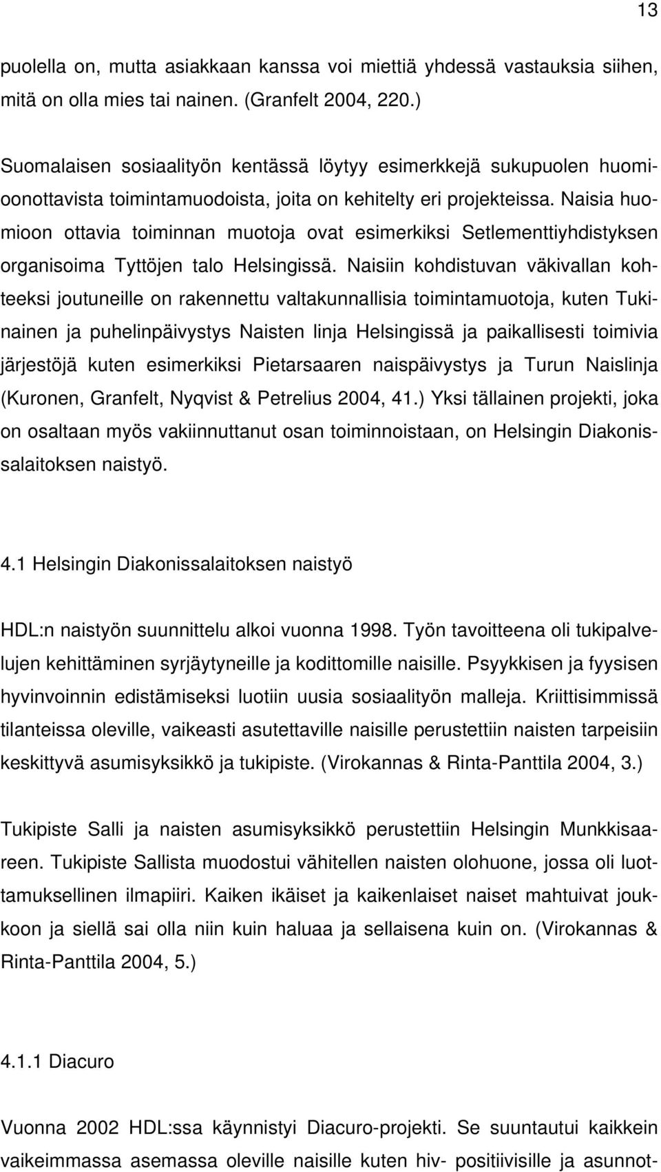 Naisia huomioon ottavia toiminnan muotoja ovat esimerkiksi Setlementtiyhdistyksen organisoima Tyttöjen talo Helsingissä.