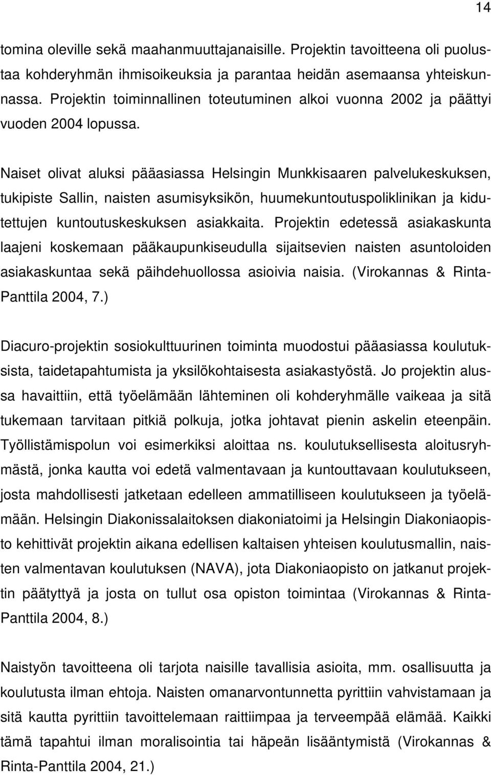 Naiset olivat aluksi pääasiassa Helsingin Munkkisaaren palvelukeskuksen, tukipiste Sallin, naisten asumisyksikön, huumekuntoutuspoliklinikan ja kidutettujen kuntoutuskeskuksen asiakkaita.