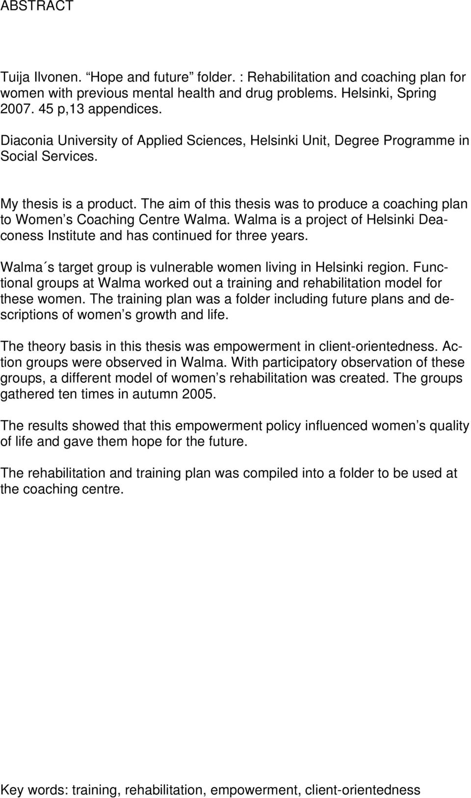 The aim of this thesis was to produce a coaching plan to Women s Coaching Centre Walma. Walma is a project of Helsinki Deaconess Institute and has continued for three years.