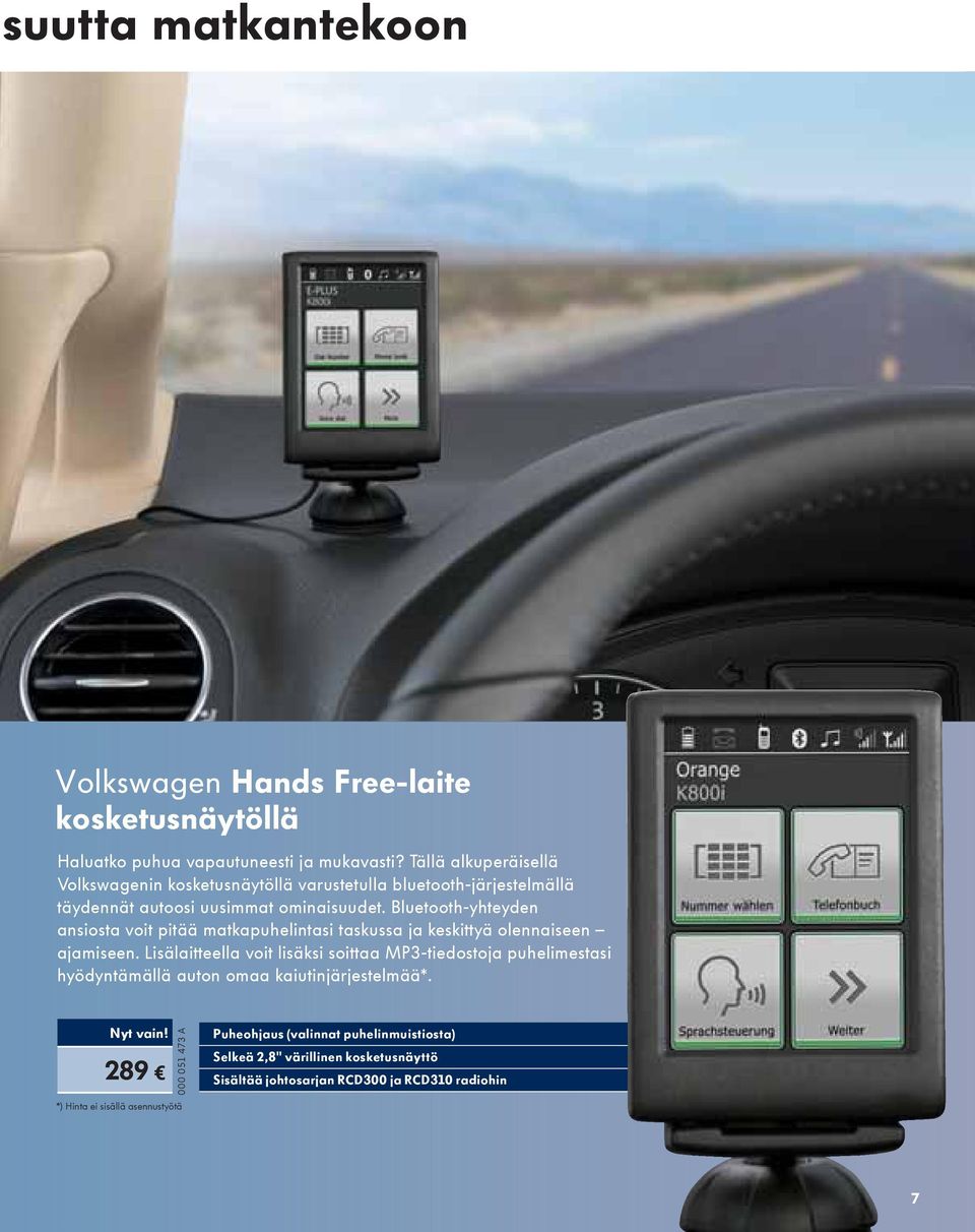Bluetooth-yhteyden ansiosta voit pitää matkapuhelintasi taskussa ja keskittyä olennaiseen ajamiseen.