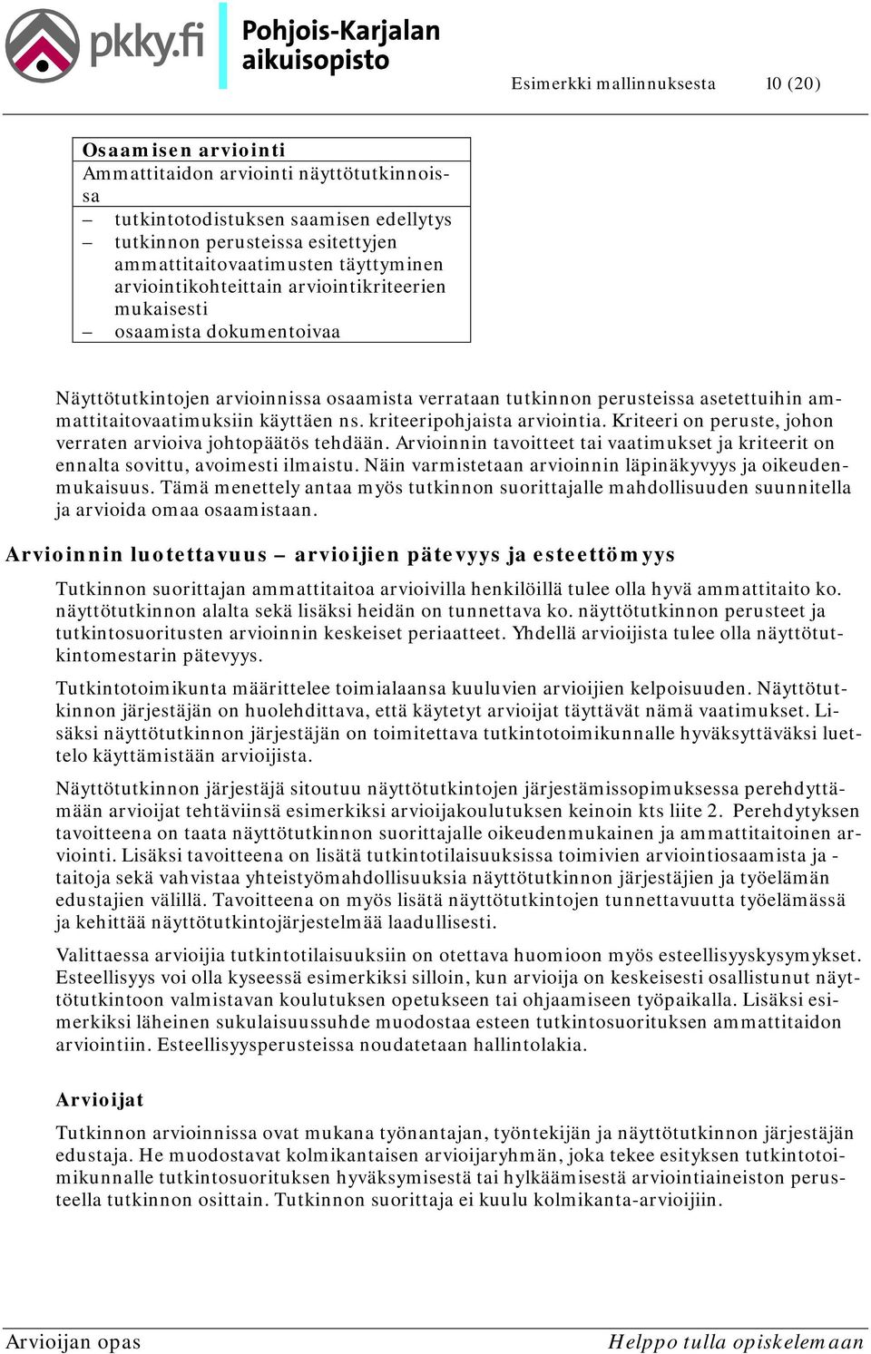 käyttäen ns. kriteeripohjaista arviointia. Kriteeri on peruste, johon verraten arvioiva johtopäätös tehdään. Arvioinnin tavoitteet tai vaatimukset ja kriteerit on ennalta sovittu, avoimesti ilmaistu.