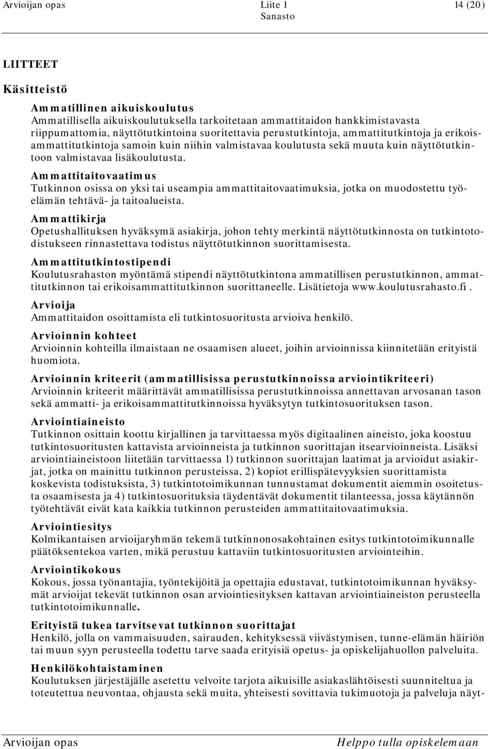 Ammattitaitovaatimus Tutkinnon osissa on yksi tai useampia ammattitaitovaatimuksia, jotka on muodostettu työelämän tehtävä- ja taitoalueista.