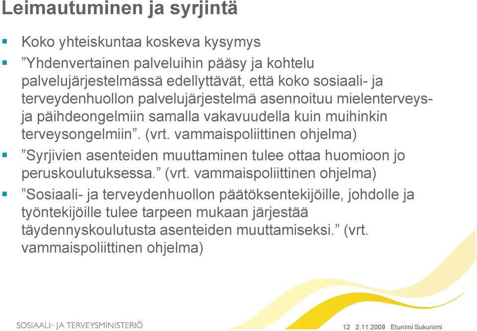 vammaispoliittinen ohjelma) Syrjivien asenteiden muuttaminen tulee ottaa huomioon jo peruskoulutuksessa. (vrt.