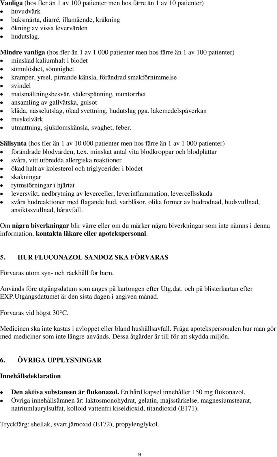 svindel matsmältningsbesvär, väderspänning, muntorrhet ansamling av gallvätska, gulsot klåda, nässelutslag, ökad svettning, hudutslag pga.