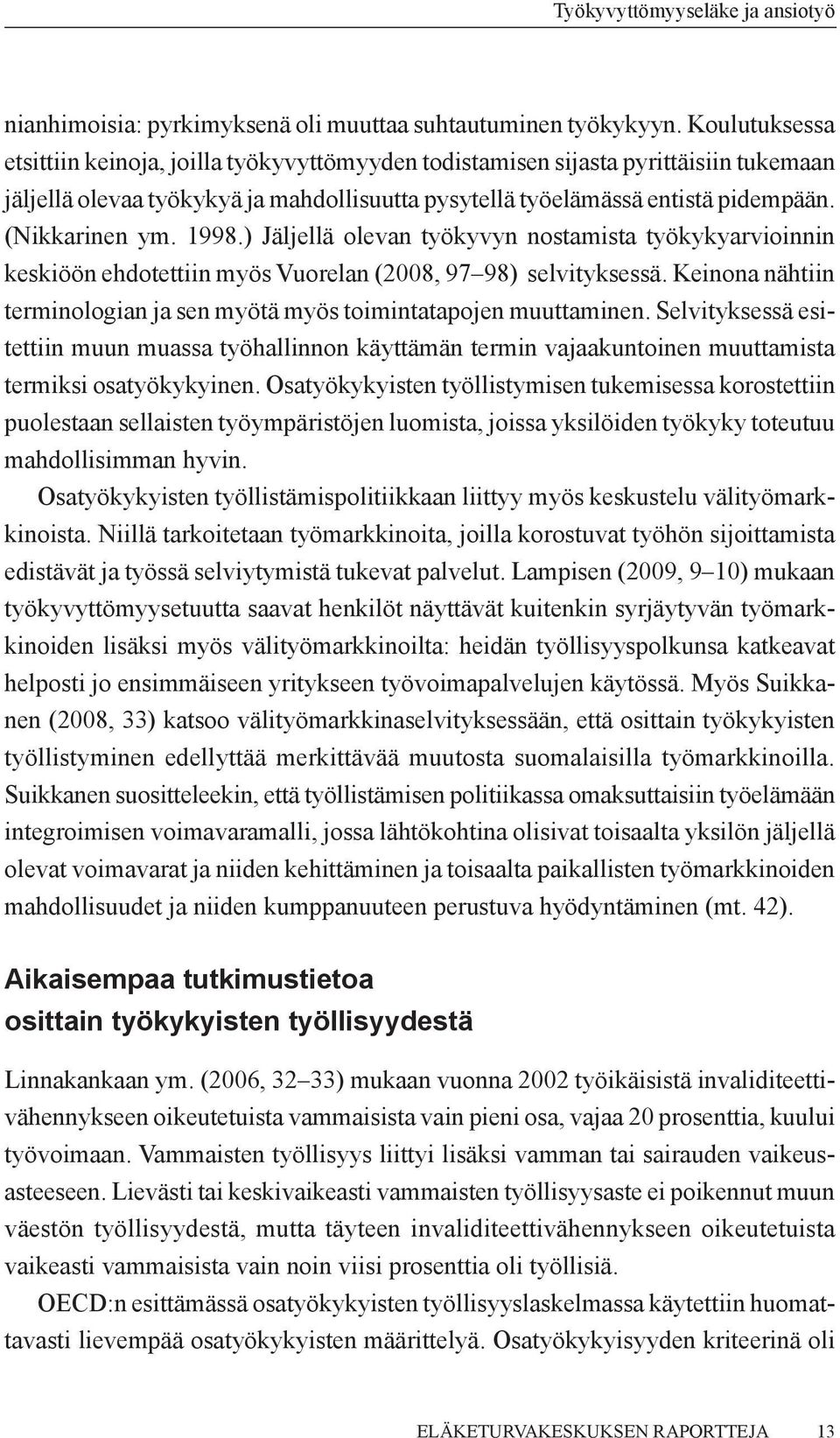 1998.) Jäljellä olevan työkyvyn nostamista työkykyarvioinnin keskiöön ehdotettiin myös Vuorelan (2008, 97 98) selvityksessä.