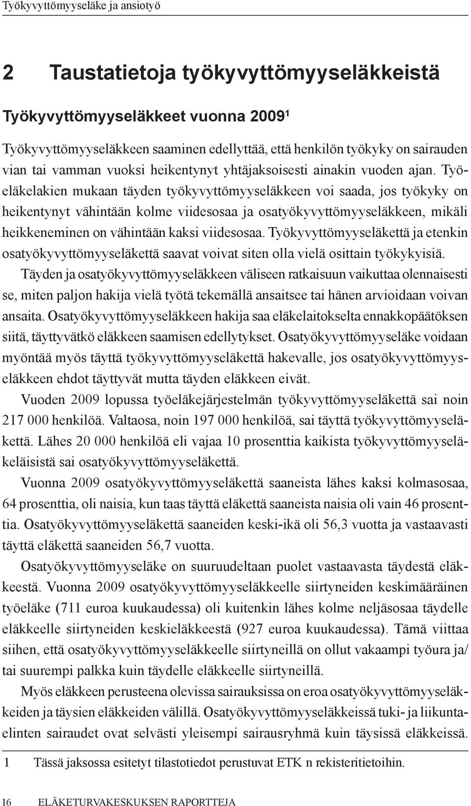 Työeläkelakien mukaan täyden työkyvyttömyyseläkkeen voi saada, jos työkyky on heikentynyt vähintään kolme viidesosaa ja osatyökyvyttömyyseläkkeen, mikäli heikkeneminen on vähintään kaksi viidesosaa.