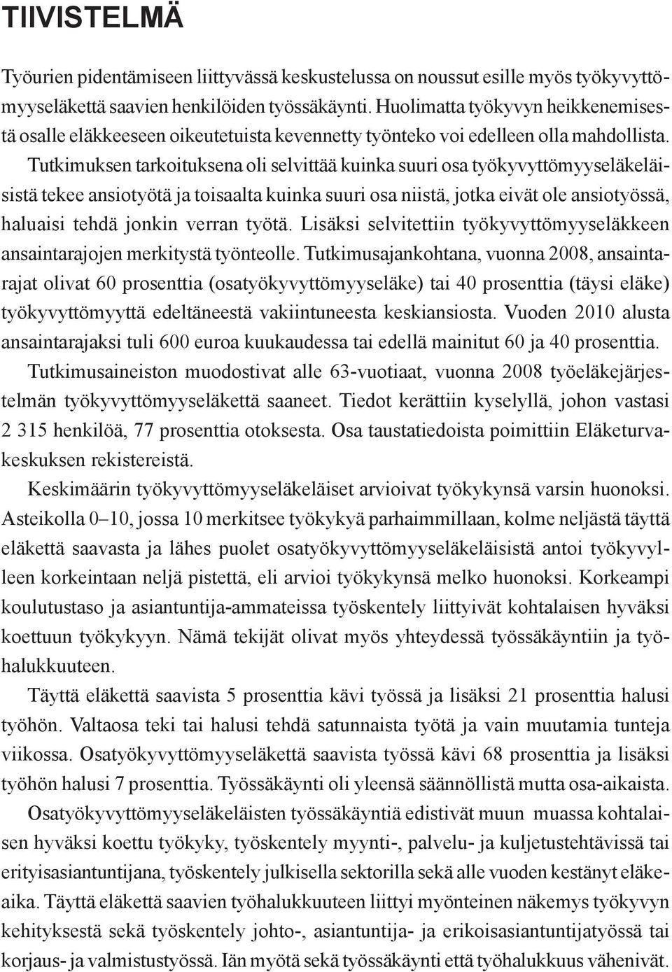 Tutkimuksen tarkoituksena oli selvittää kuinka suuri osa työkyvyttömyyseläkeläisistä tekee ansiotyötä ja toisaalta kuinka suuri osa niistä, jotka eivät ole ansiotyössä, haluaisi tehdä jonkin verran
