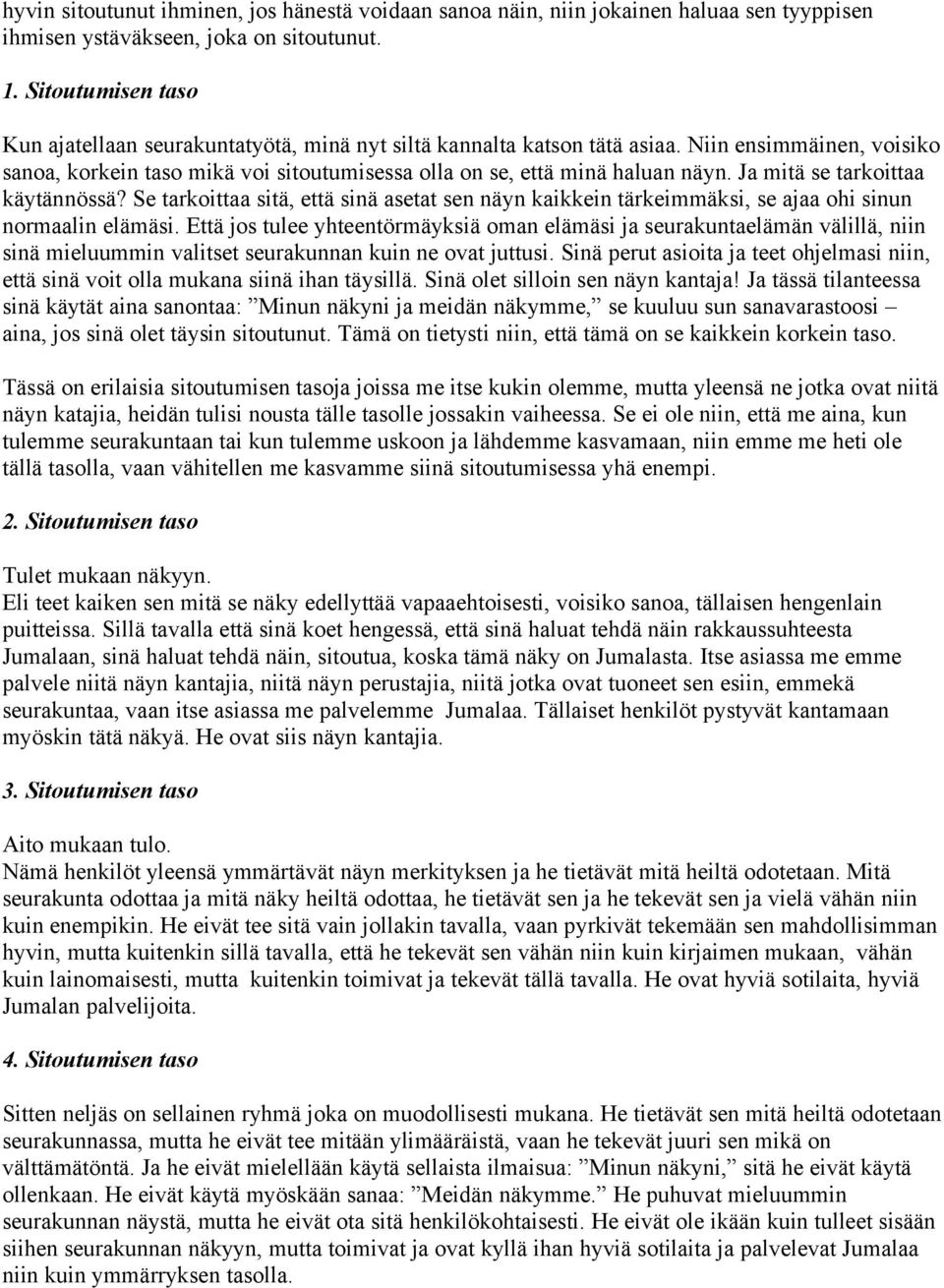 Ja mitä se tarkoittaa käytännössä? Se tarkoittaa sitä, että sinä asetat sen näyn kaikkein tärkeimmäksi, se ajaa ohi sinun normaalin elämäsi.