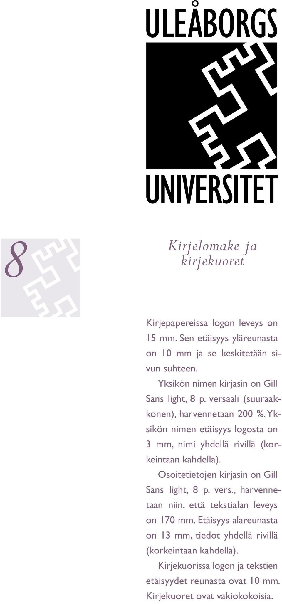 Yksikön nimen etäisyys logosta on 3 mm, nimi yhdellä rivillä (korkeintaan kahdella). Osoitetietojen kirjasin on Gill Sans light, 8 p. vers.